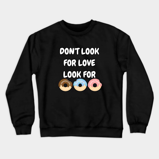 Don't look for love look for donuts Crewneck Sweatshirt by Pipa's design